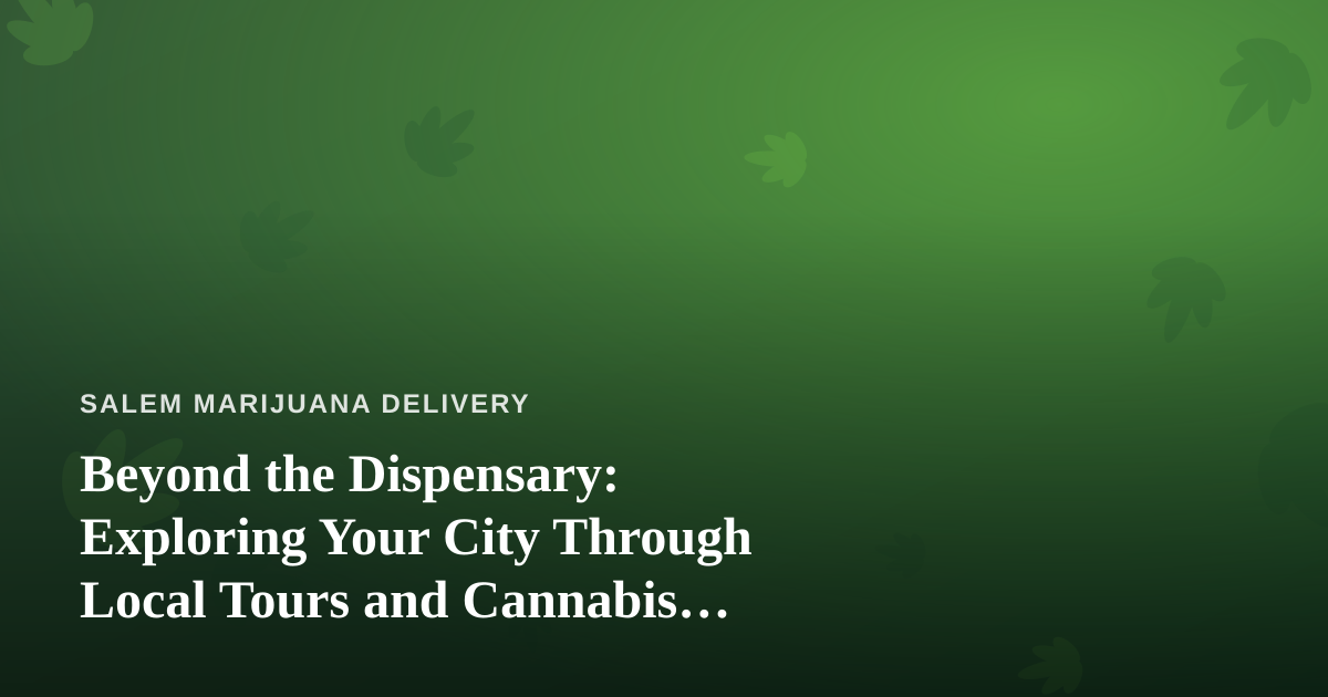 Beyond the Dispensary: Exploring Your City Through Local Tours and Cannabis Culture