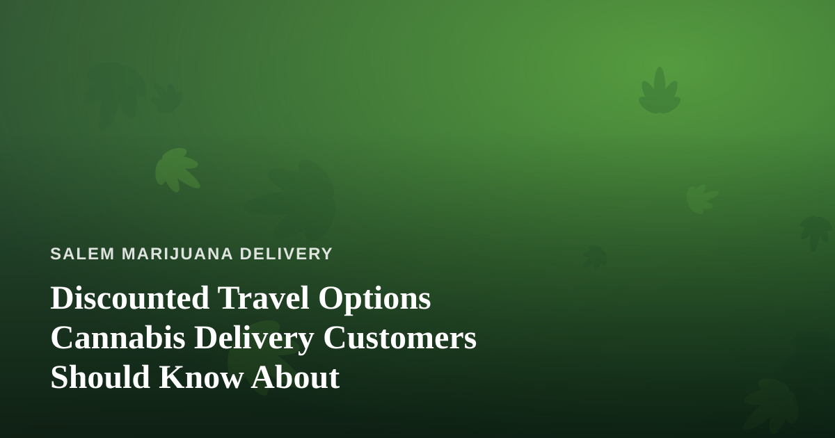 Discounted Travel Options Cannabis Delivery Customers Should Know About