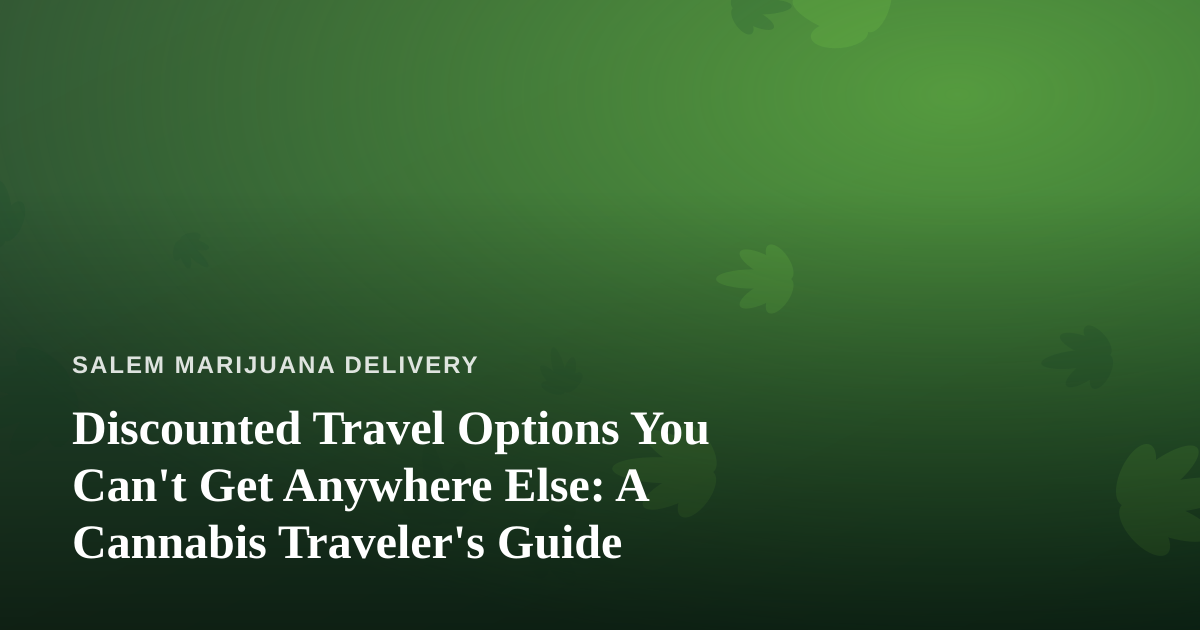 Discounted Travel Options You Can’t Get Anywhere Else: A Cannabis Traveler’s Guide