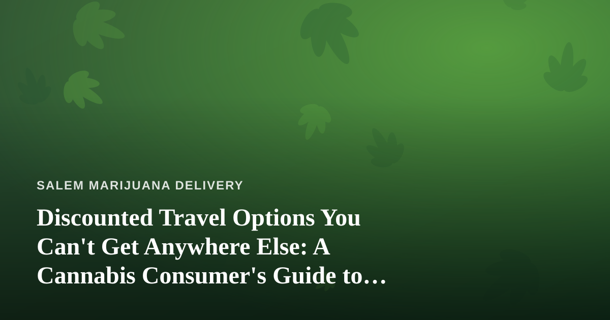 Discounted Travel Options You Can’t Get Anywhere Else: A Cannabis Consumer’s Guide to Smart Getaways