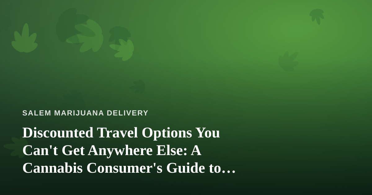 Discounted Travel Options You Can’t Get Anywhere Else: A Cannabis Consumer’s Guide to Smarter Trips
