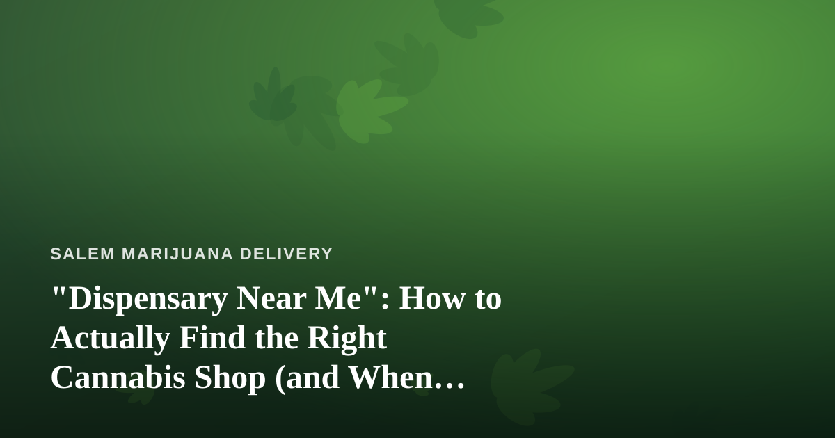 “Dispensary Near Me”: How to Actually Find the Right Cannabis Shop (and When Delivery Wins)