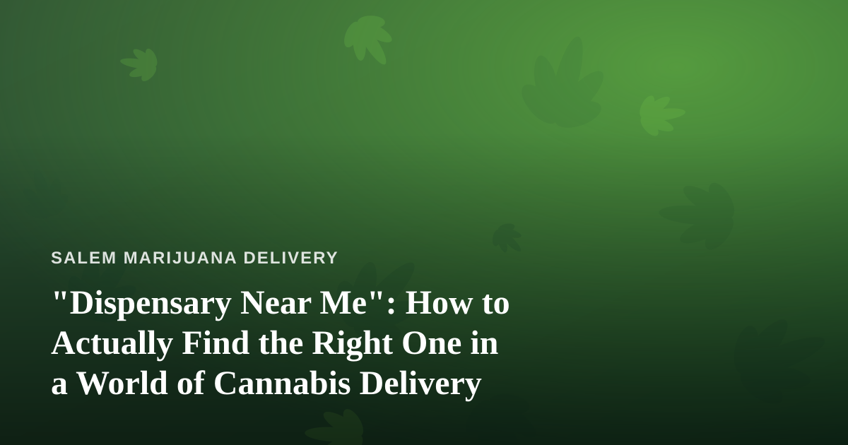 “Dispensary Near Me”: How to Actually Find the Right One in a World of Cannabis Delivery