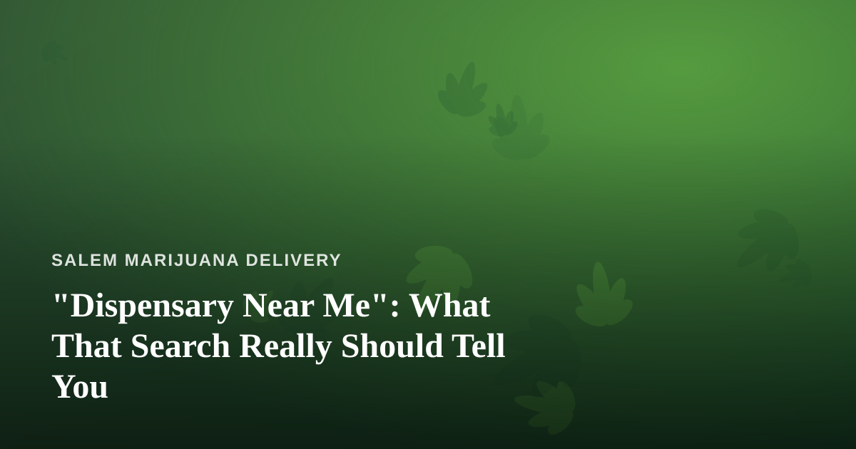 “Dispensary Near Me”: What That Search Really Should Tell You