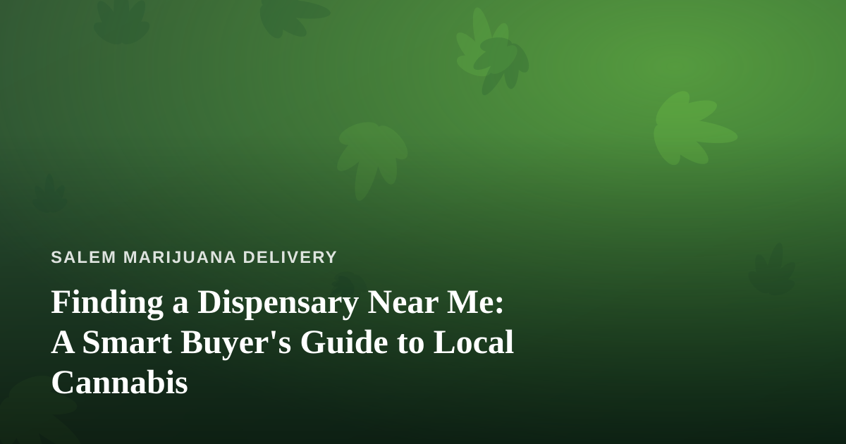 Finding a Dispensary Near Me: A Smart Buyer’s Guide to Local Cannabis