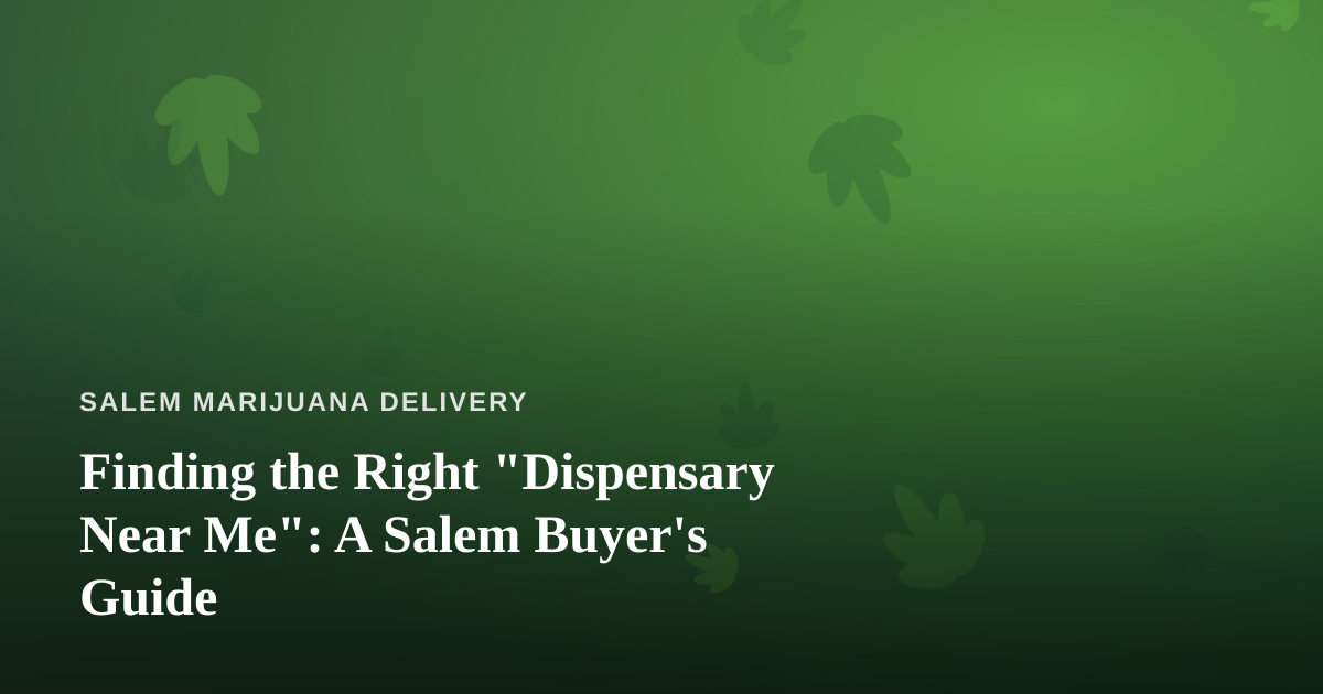 Finding the Right “Dispensary Near Me”: A Salem Buyer’s Guide