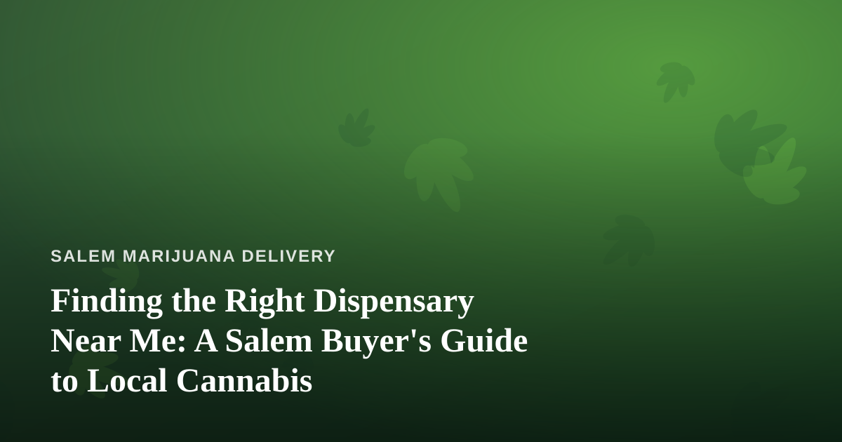 Finding the Right Dispensary Near Me: A Salem Buyer’s Guide to Local Cannabis