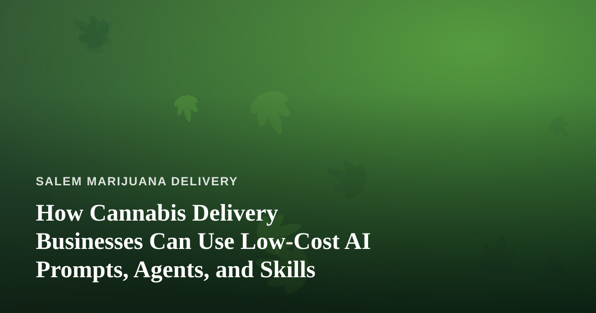 How Cannabis Delivery Businesses Can Use Low-Cost AI Prompts, Agents, and Skills