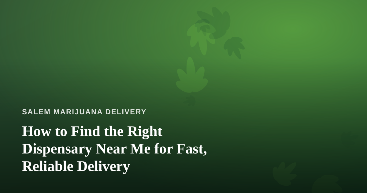 How to Find the Right Dispensary Near Me for Fast, Reliable Delivery