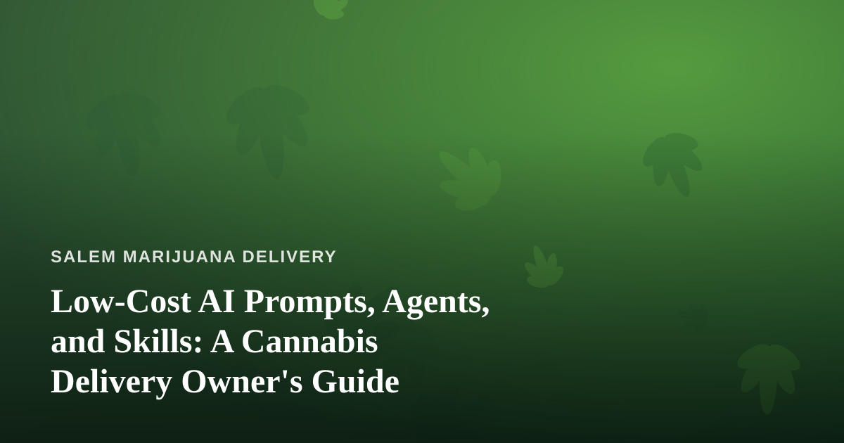 Low-Cost AI Prompts, Agents, and Skills: A Cannabis Delivery Owner’s Guide