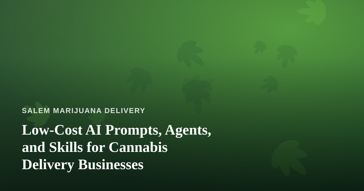 Low-Cost AI Prompts, Agents, and Skills for Cannabis Delivery Businesses