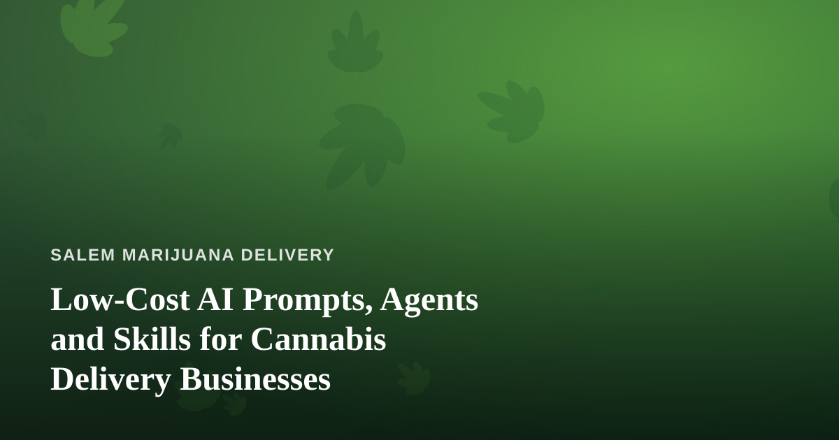 Low-Cost AI Prompts, Agents and Skills for Cannabis Delivery Businesses