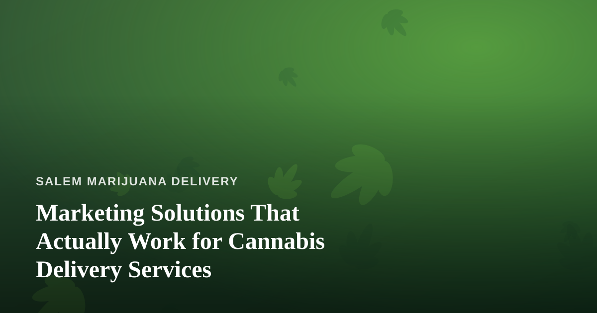 Marketing Solutions That Actually Work for Cannabis Delivery Services