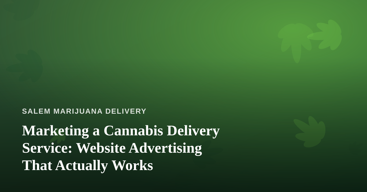 Marketing a Cannabis Delivery Service: Website Advertising That Actually Works