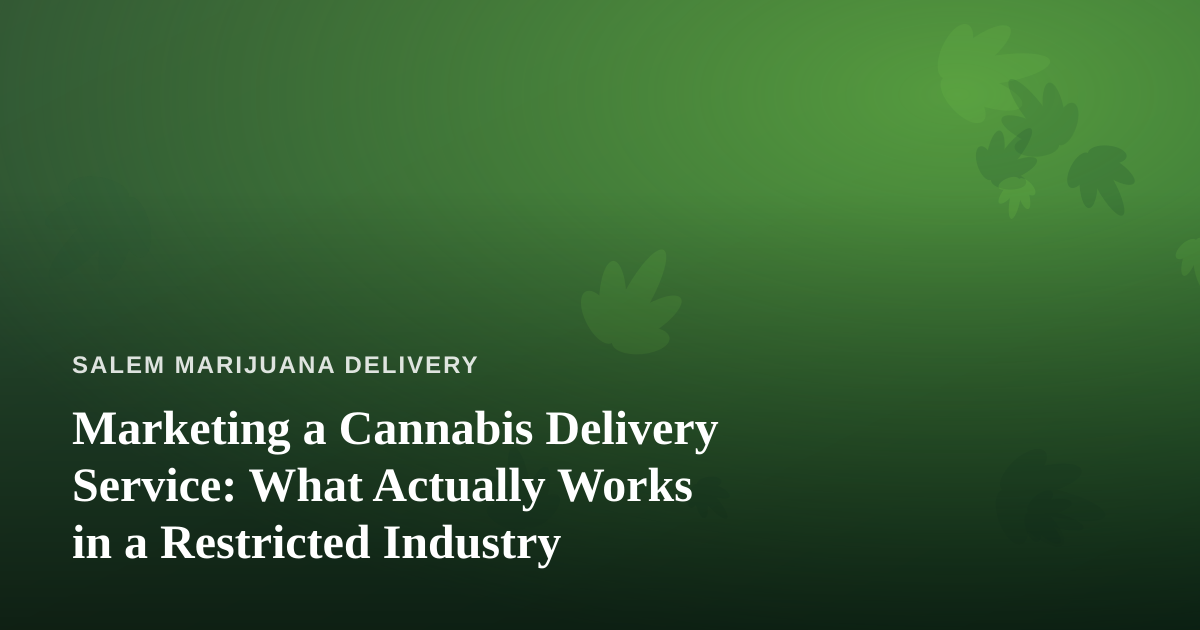 Marketing a Cannabis Delivery Service: What Actually Works in a Restricted Industry