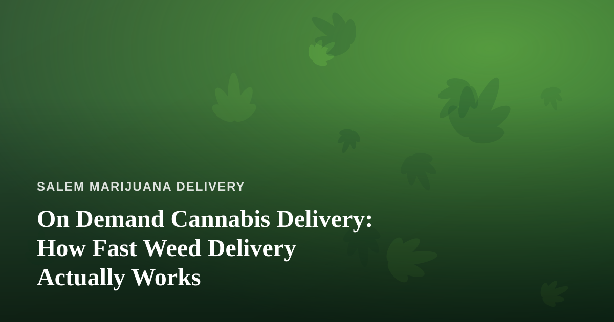 On Demand Cannabis Delivery: How Fast Weed Delivery Actually Works