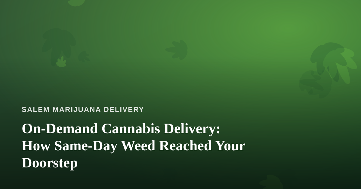 On-Demand Cannabis Delivery: How Same-Day Weed Reached Your Doorstep