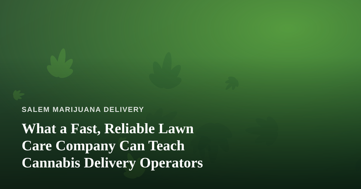 What a Fast, Reliable Lawn Care Company Can Teach Cannabis Delivery Operators