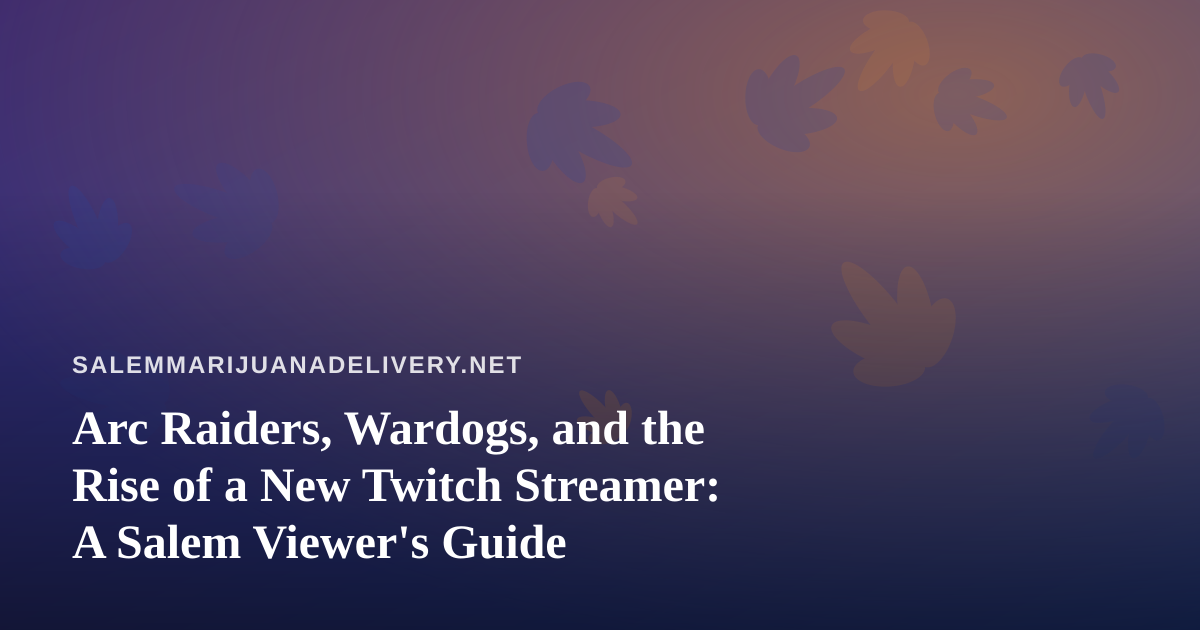 Arc Raiders, Wardogs, and the Rise of a New Twitch Streamer: A Salem Viewer’s Guide
