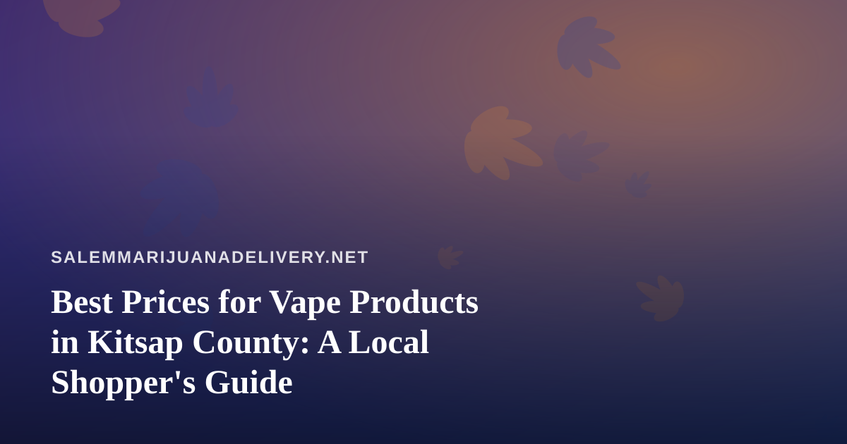 Best Prices for Vape Products in Kitsap County: A Local Shopper’s Guide