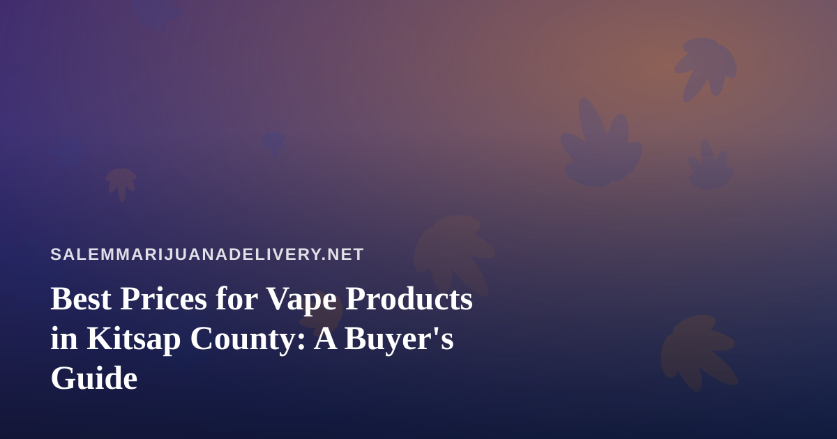 Best Prices for Vape Products in Kitsap County: A Buyer’s Guide