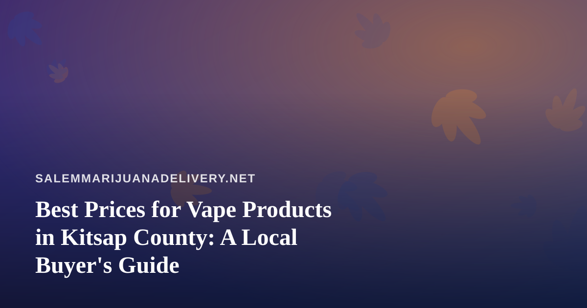 Best Prices for Vape Products in Kitsap County: A Local Buyer’s Guide