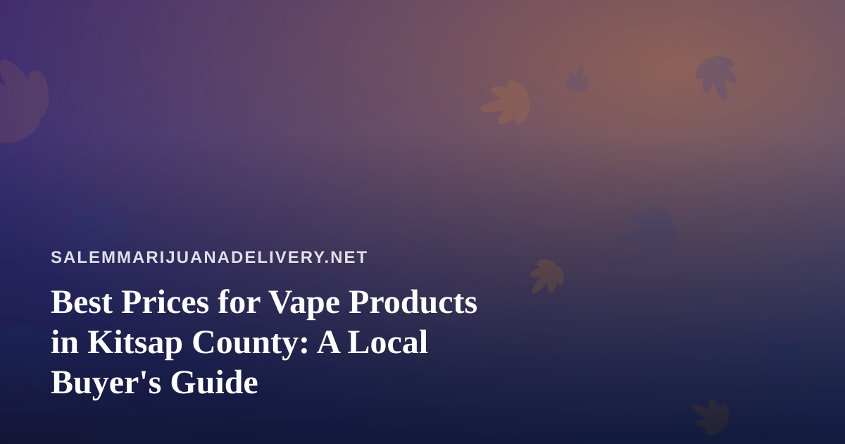 Best Prices for Vape Products in Kitsap County: A Local Buyer’s Guide