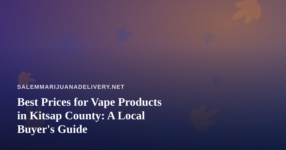Best Prices for Vape Products in Kitsap County: A Local Buyer’s Guide