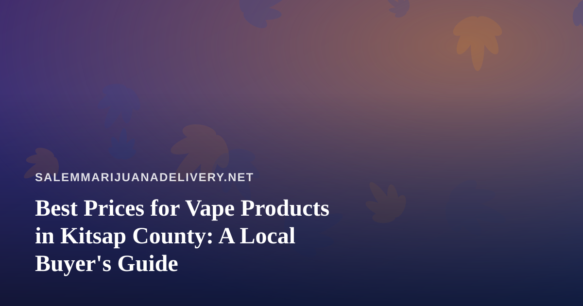 Best Prices for Vape Products in Kitsap County: A Local Buyer’s Guide