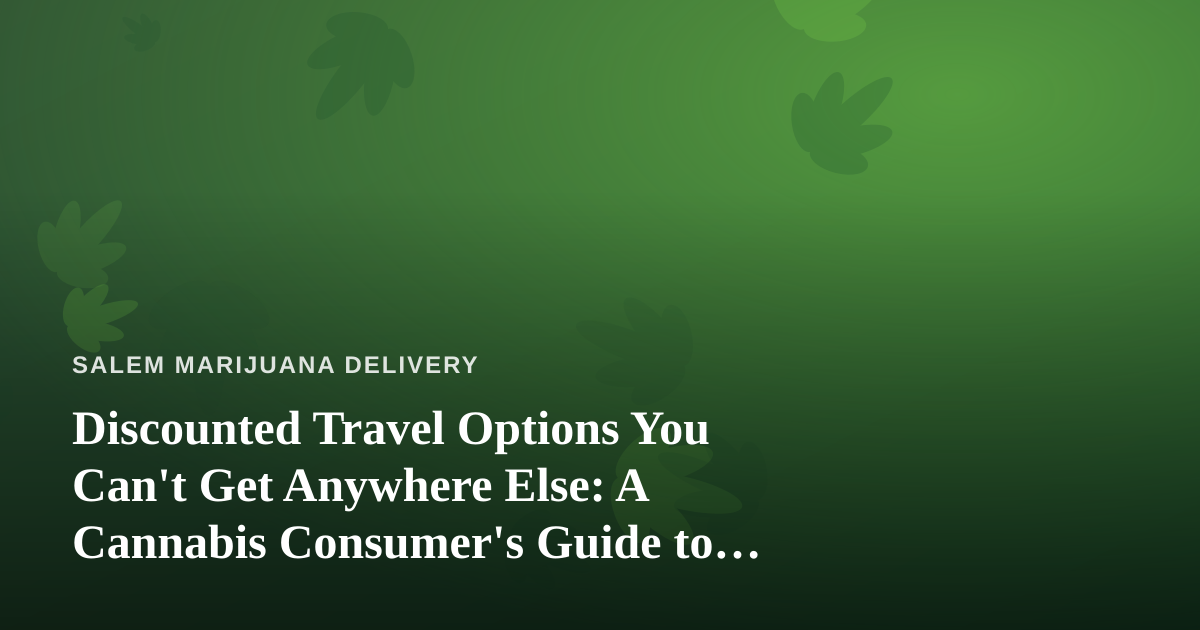 Discounted Travel Options You Can’t Get Anywhere Else: A Cannabis Consumer’s Guide to Smarter Getaways