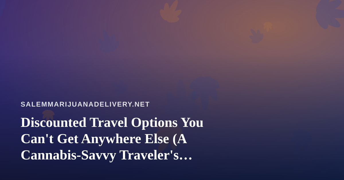 Discounted Travel Options You Can’t Get Anywhere Else (A Cannabis-Savvy Traveler’s Guide)