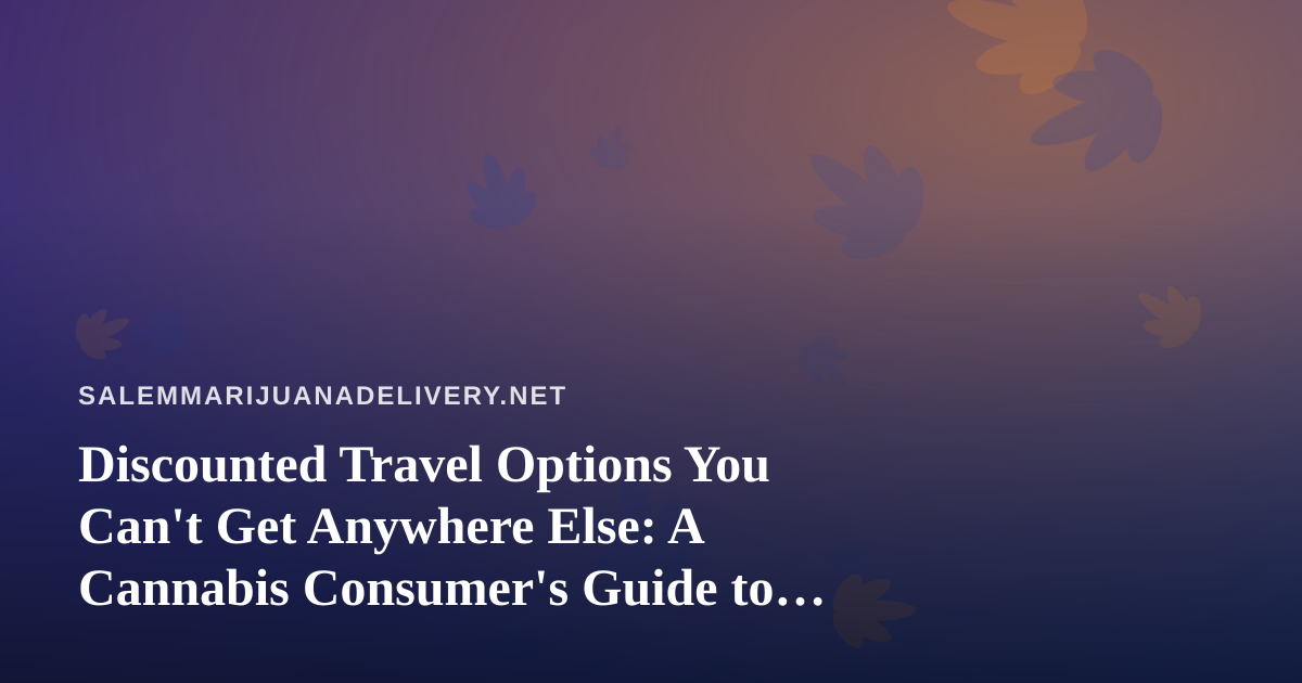 Discounted Travel Options You Can’t Get Anywhere Else: A Cannabis Consumer’s Guide to Smart Getaways