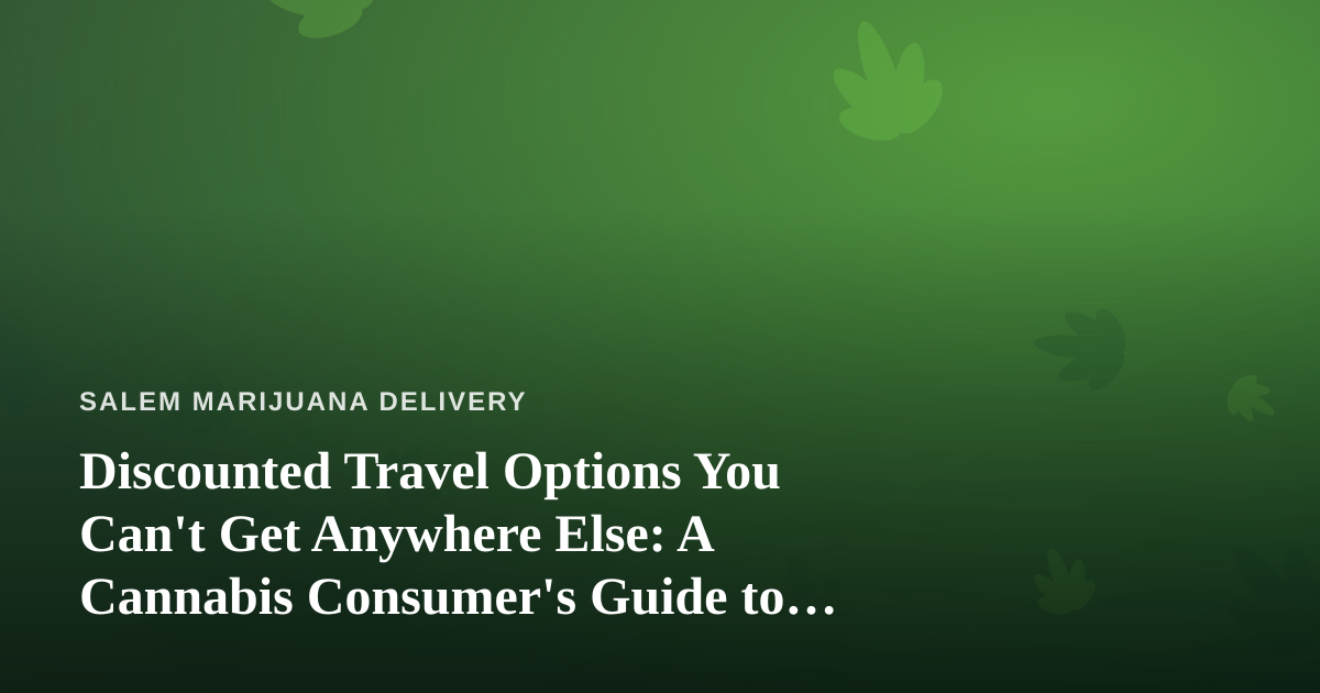 Discounted Travel Options You Can’t Get Anywhere Else: A Cannabis Consumer’s Guide to Smarter Trips