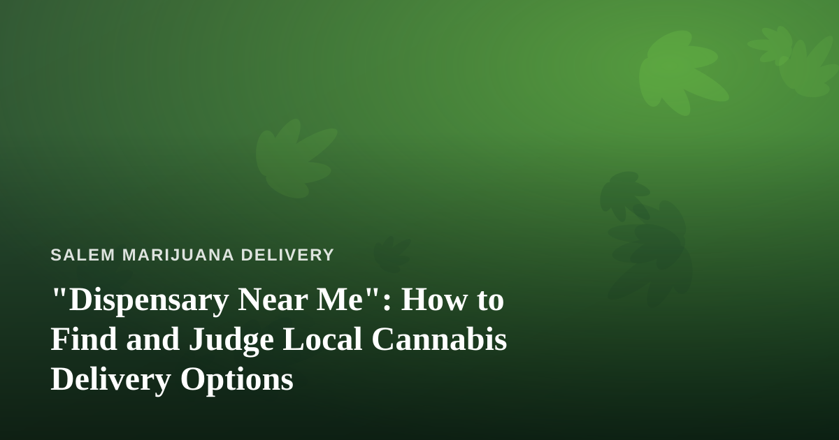 “Dispensary Near Me”: How to Find and Judge Local Cannabis Delivery Options