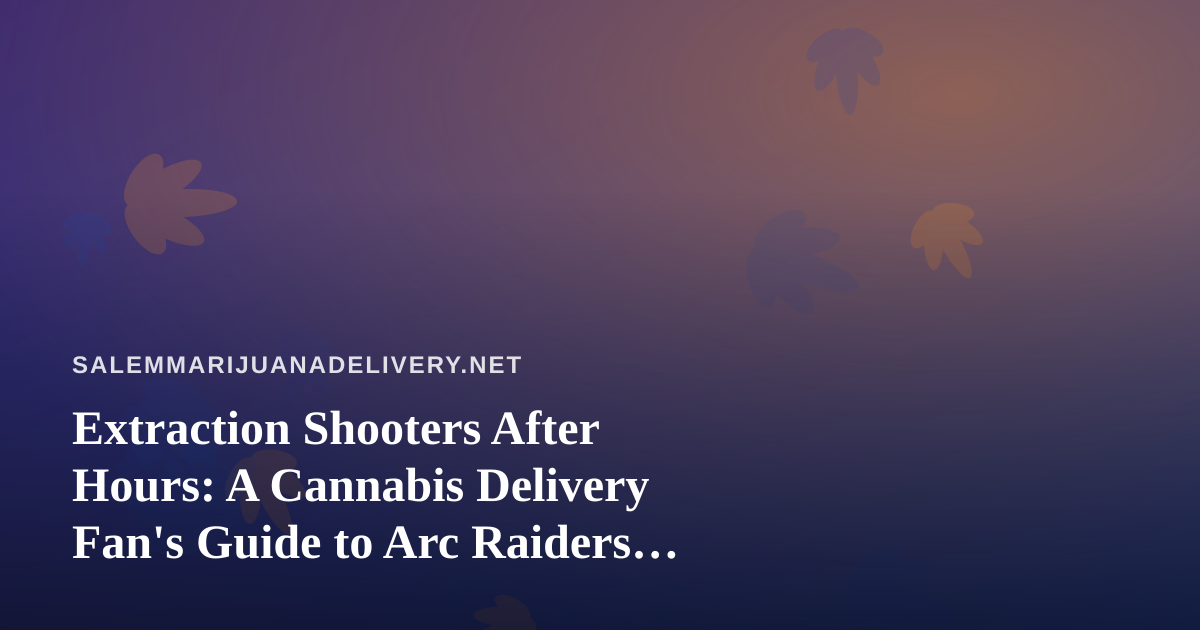 Extraction Shooters After Hours: A Cannabis Delivery Fan’s Guide to Arc Raiders, Wardogs, and Twitch’s New Streamers