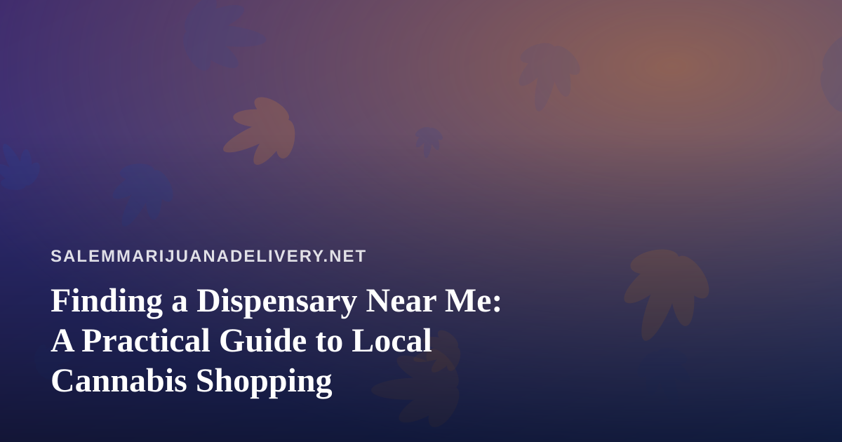Finding a Dispensary Near Me: A Practical Guide to Local Cannabis Shopping