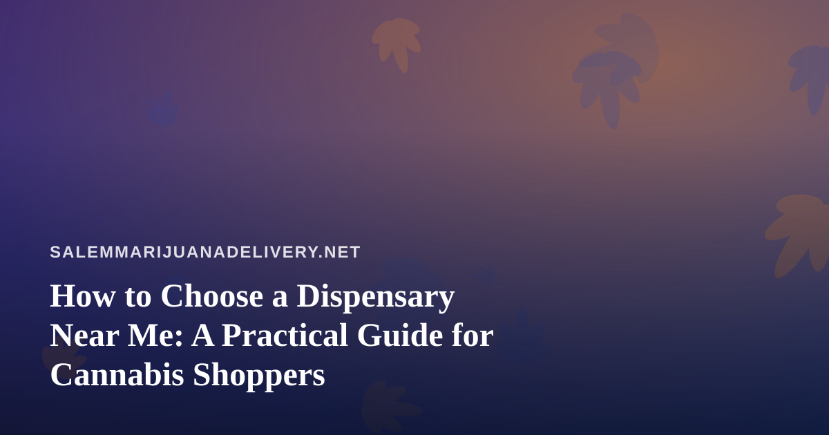 How to Choose a Dispensary Near Me: A Practical Guide for Cannabis Shoppers
