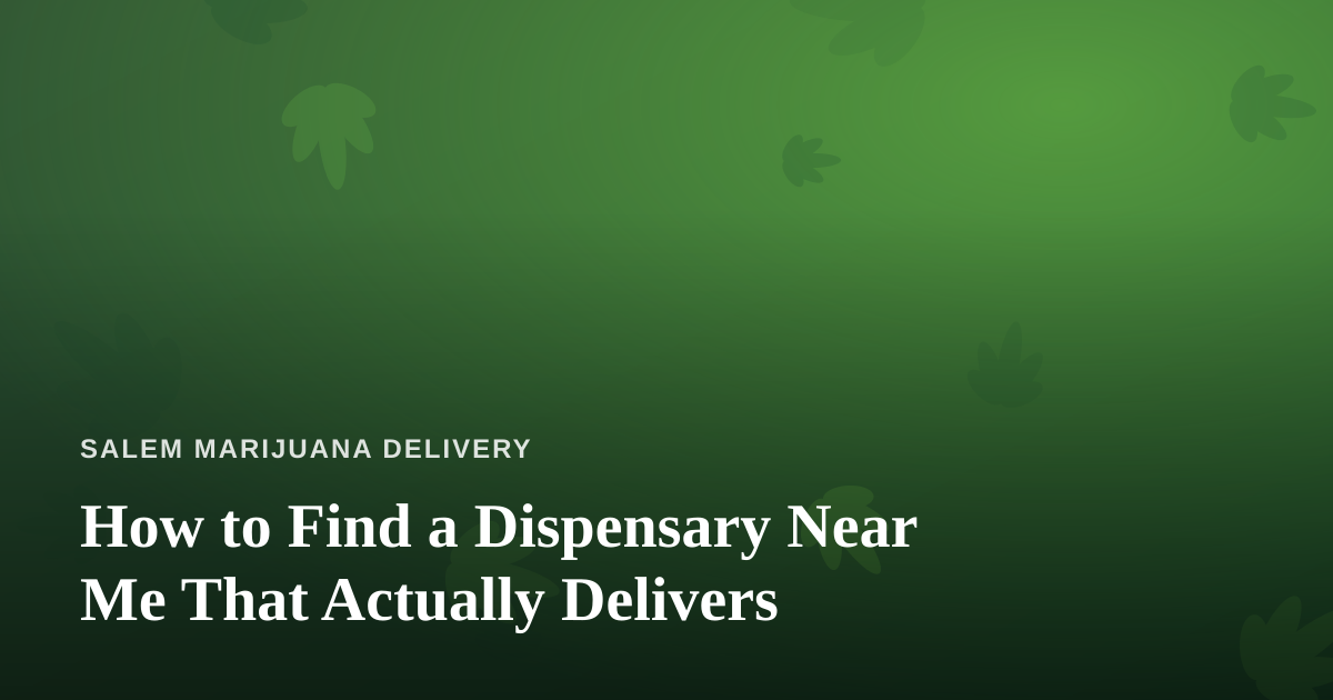How to Find a Dispensary Near Me That Actually Delivers