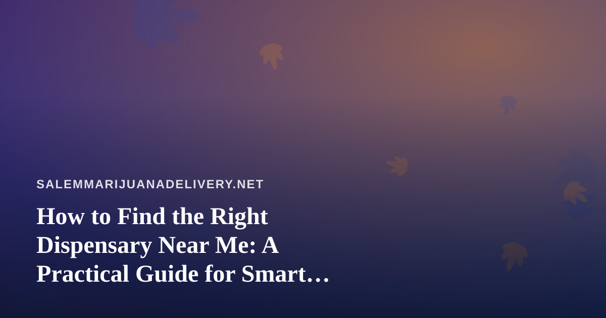 How to Find the Right Dispensary Near Me: A Practical Guide for Smart Shoppers