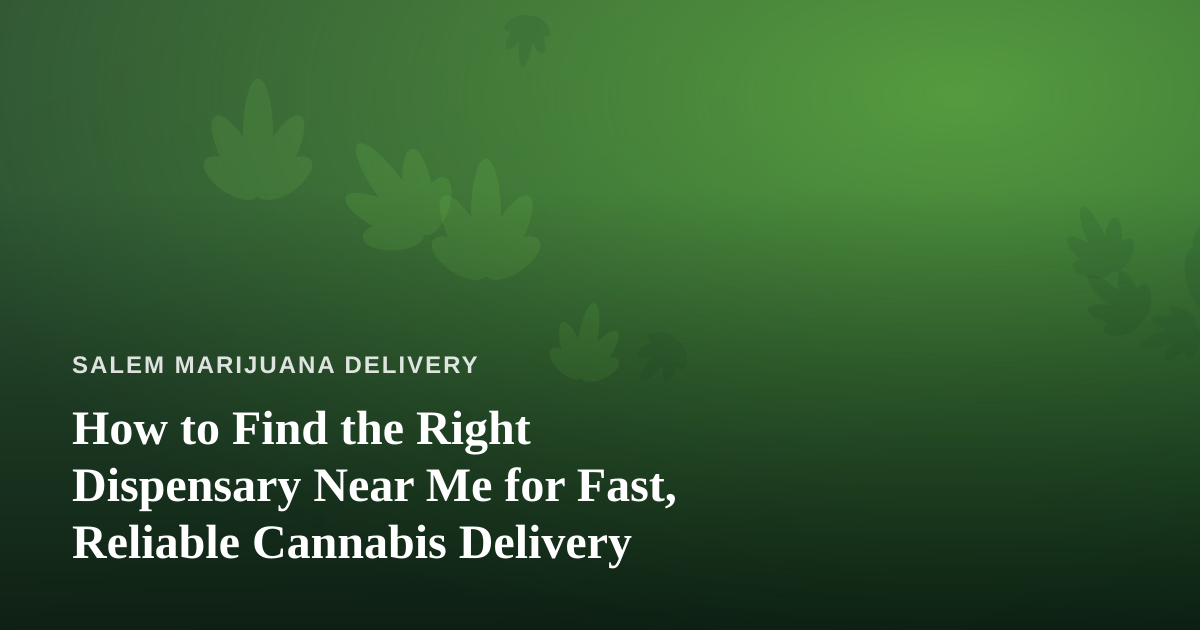 How to Find the Right Dispensary Near Me for Fast, Reliable Cannabis Delivery