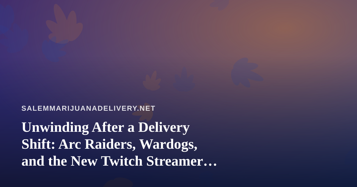 Unwinding After a Delivery Shift: Arc Raiders, Wardogs, and the New Twitch Streamer Scene