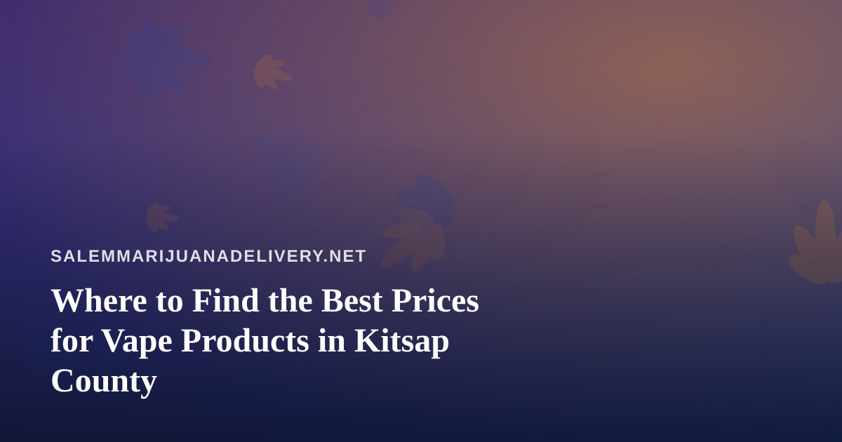 Where to Find the Best Prices for Vape Products in Kitsap County