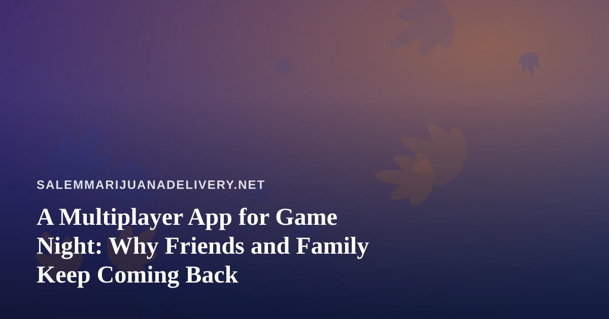 A Multiplayer App for Game Night: Why Friends and Family Keep Coming Back