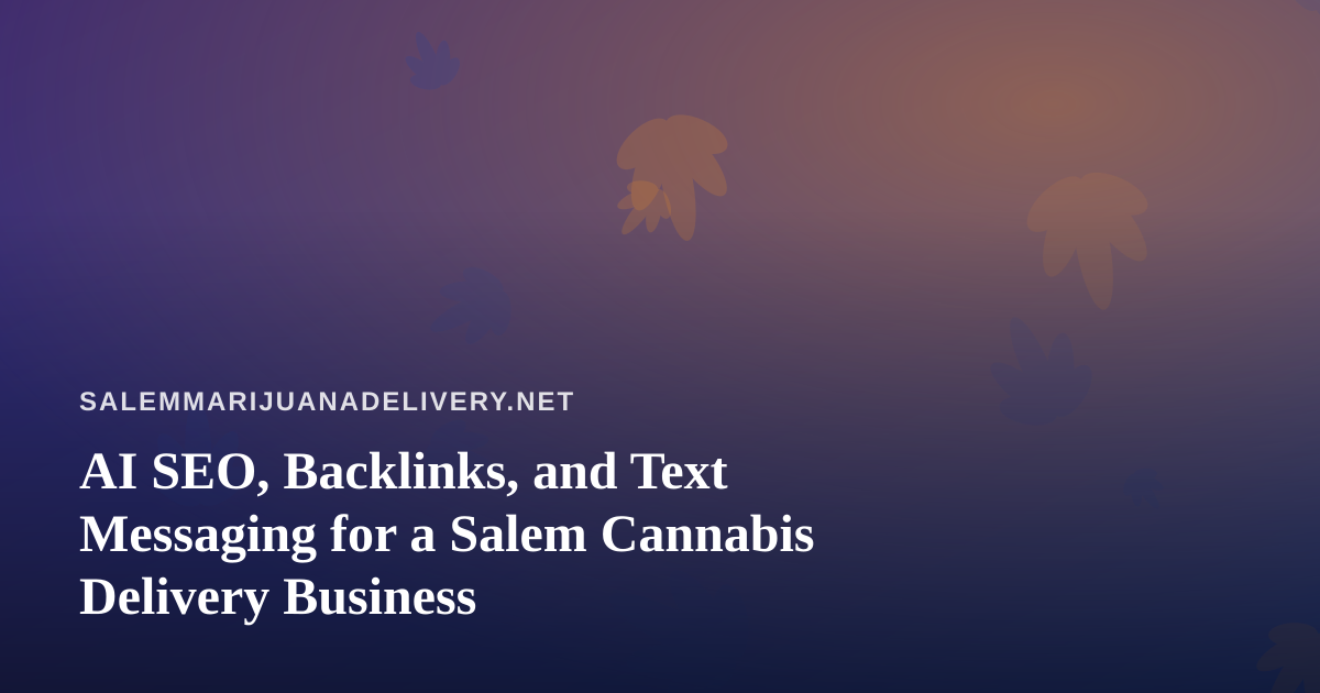AI SEO, Backlinks, and Text Messaging for a Salem Cannabis Delivery Business