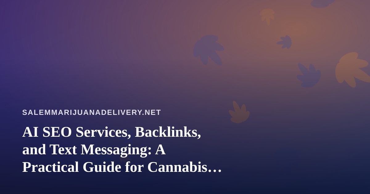 AI SEO Services, Backlinks, and Text Messaging: A Practical Guide for Cannabis Delivery Businesses