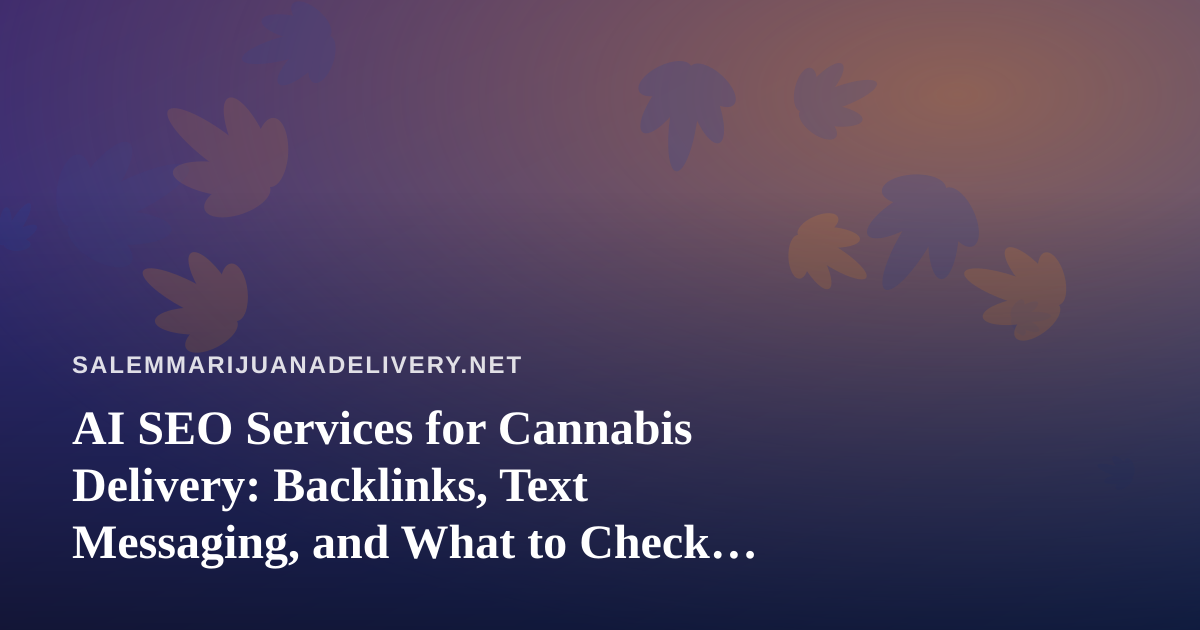 AI SEO Services for Cannabis Delivery: Backlinks, Text Messaging, and What to Check Before You Buy