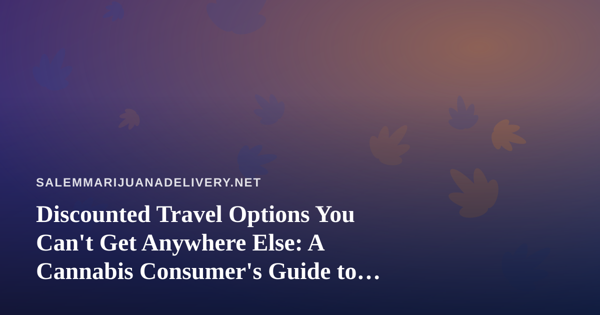 Discounted Travel Options You Can’t Get Anywhere Else: A Cannabis Consumer’s Guide to Smart Trips