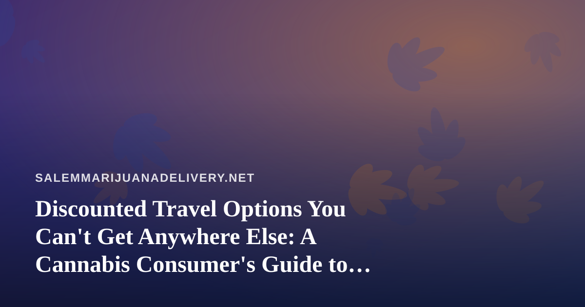 Discounted Travel Options You Can’t Get Anywhere Else: A Cannabis Consumer’s Guide to Smart Getaways