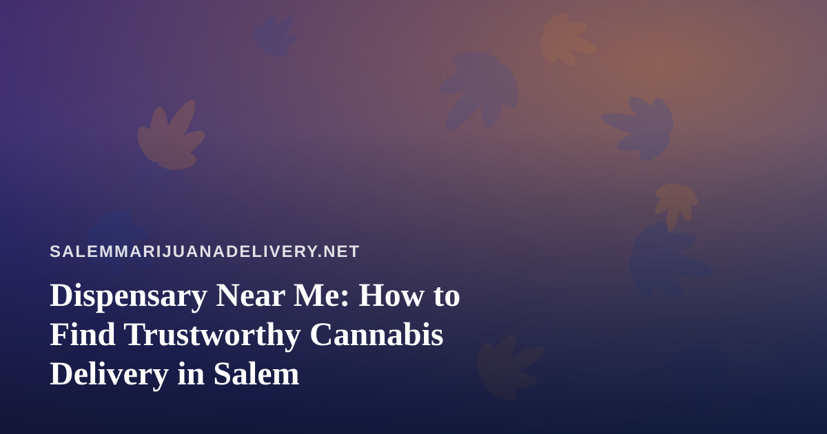 Dispensary Near Me: How to Find Trustworthy Cannabis Delivery in Salem