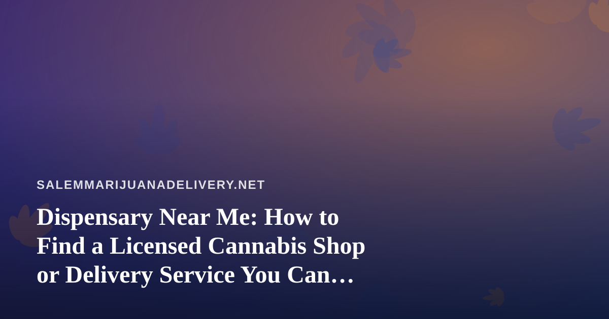 Dispensary Near Me: How to Find a Licensed Cannabis Shop or Delivery Service You Can Trust